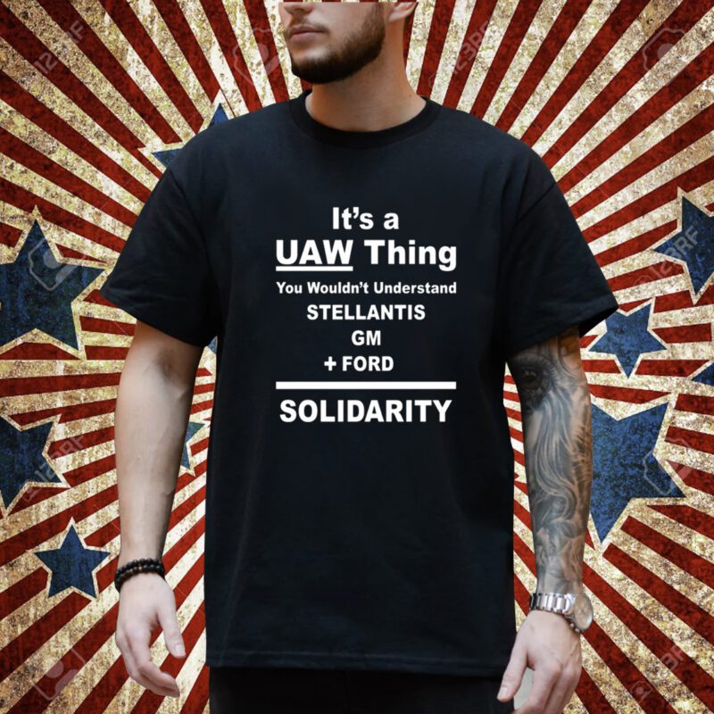 It's A Uaw Thing You Wouldn't Understand Stellantis Gm Ford Solidarity T-Shirt