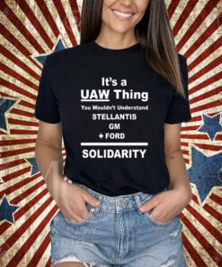 It's A Uaw Thing You Wouldn't Understand Stellantis Gm Ford Solidarity T-Shirt