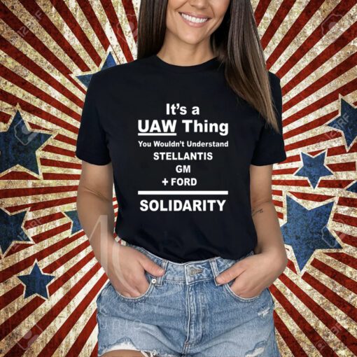 It's A Uaw Thing You Wouldn't Understand Stellantis Gm Ford Solidarity T-Shirt