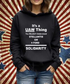 It's A Uaw Thing You Wouldn't Understand Stellantis Gm Ford Solidarity T-Shirt