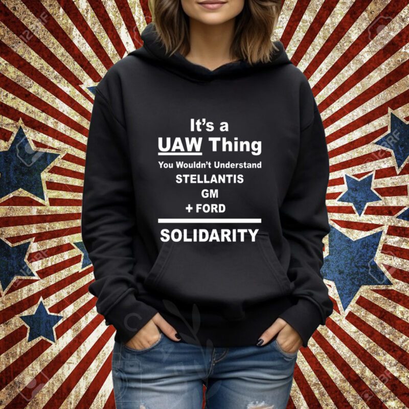 It's A Uaw Thing You Wouldn't Understand Stellantis Gm Ford Solidarity T-Shirt