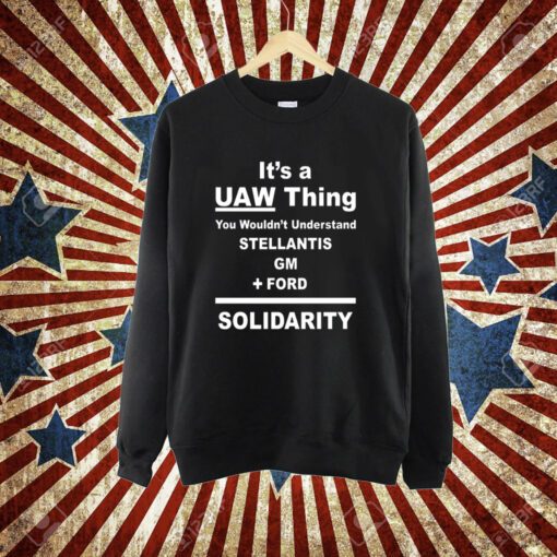 It's A Uaw Thing You Wouldn't Understand Stellantis Gm Ford Solidarity T-Shirt