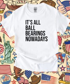 It's All Ball Bearing Nowadays T-Shirt