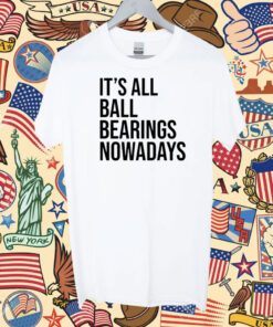 It's All Ball Bearing Nowadays T-Shirt