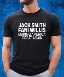 Jack Smith Fani Willis Making America Great Again Shirt