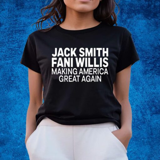 Jack Smith Fani Willis Making America Great Again Shirts