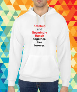 Ketchup And Seemingly Ranch Together Like Forever T-Shirt