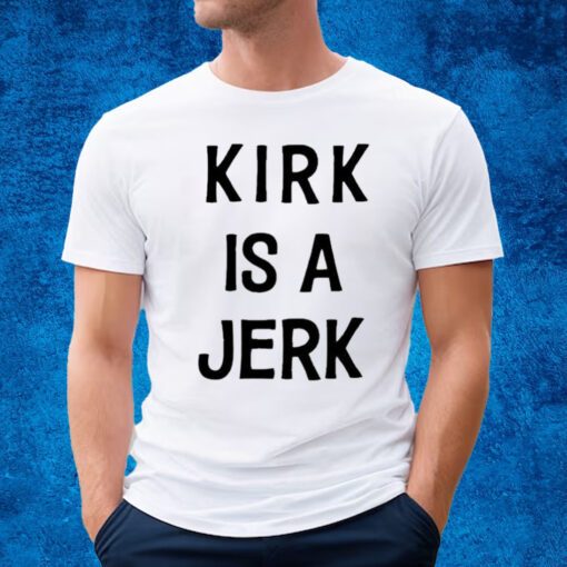 Kirk Is A Jerk Shirt