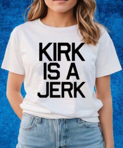 Kirk Is A Jerrk Shirts Star Trek