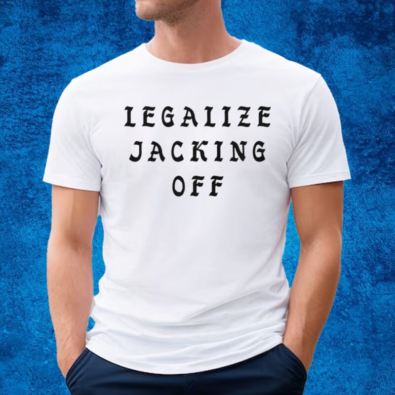 Legalize Jacking Off Shirt