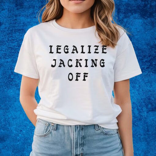Legalize Jacking Off Shirts