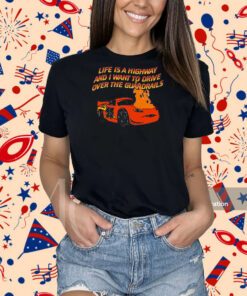 Life Is A Highway And I Want To Drive Over The Guardrails Shirt
