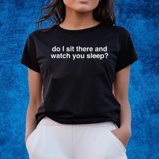 Maisieh Peters Wearing Do I Sit There And Watch You Sleep Shirts