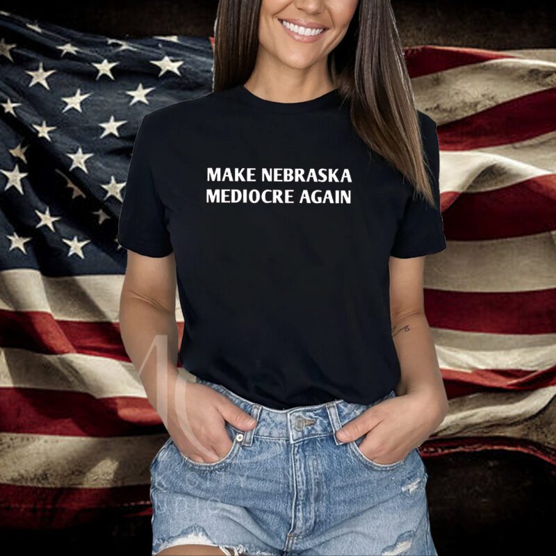 Make Nebraska Mediocre Again 2023 Shirt