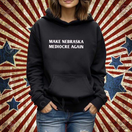 Make Nebraska Mediocre Again Shirt