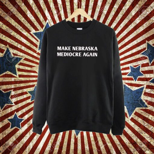 Make Nebraska Mediocre Again Shirt