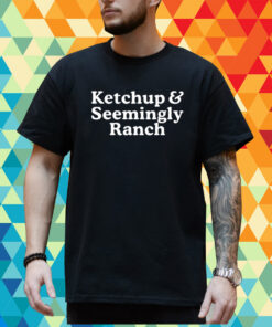 Middleclassfancy Ketchup And Seemingly Ranch Shirt