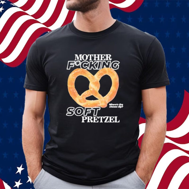 Mother Fucking Soft Pretzel Shirt