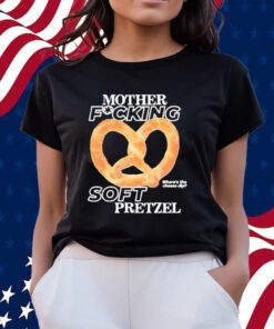 Mother Fucking Soft Pretzel Shirts