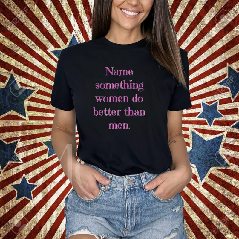 Name Something Women Do Better Than Men Shirt