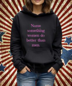 Name Something Women Do Better Than Men Shirt