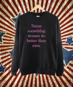 Name Something Women Do Better Than Men Shirt