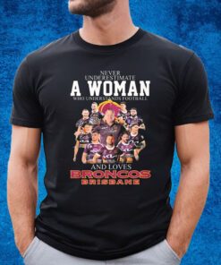 Never Underestimate A Woman Who Understands Football And Loves Broncos Brisbane Shirt