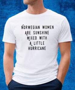 Norwegian Women Are Sunshine Mixed With A Little Hurricane Shirt