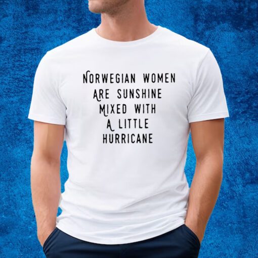 Norwegian Women Are Sunshine Mixed With A Little Hurricane Shirt