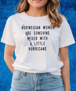 Norwegian Women Are Sunshine Mixed With A Little Hurricane Shirts