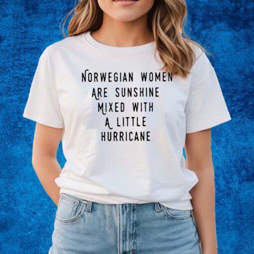 Norwegian Women Are Sunshine Mixed With A Little Hurricane Shirts