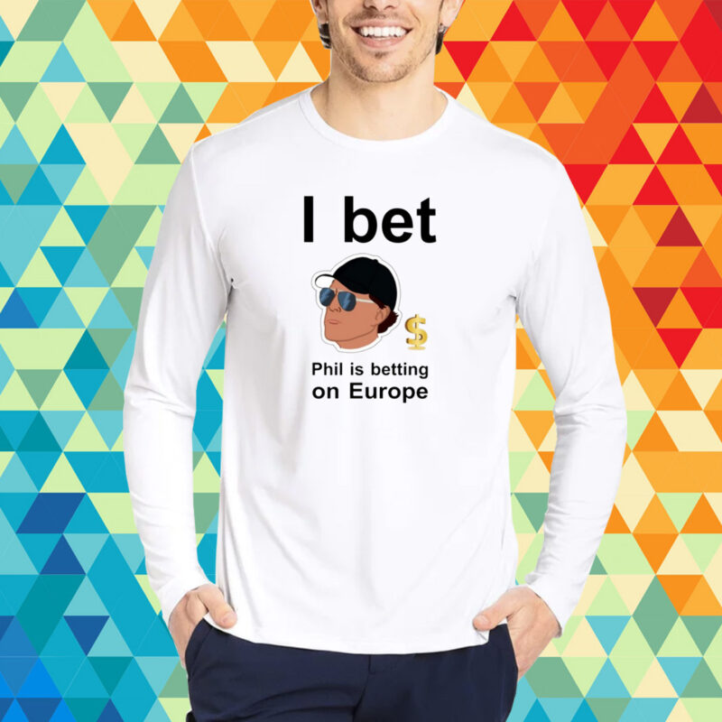 Phil Mickelson I Bet Phil Is Betting On Europe T-Shirt