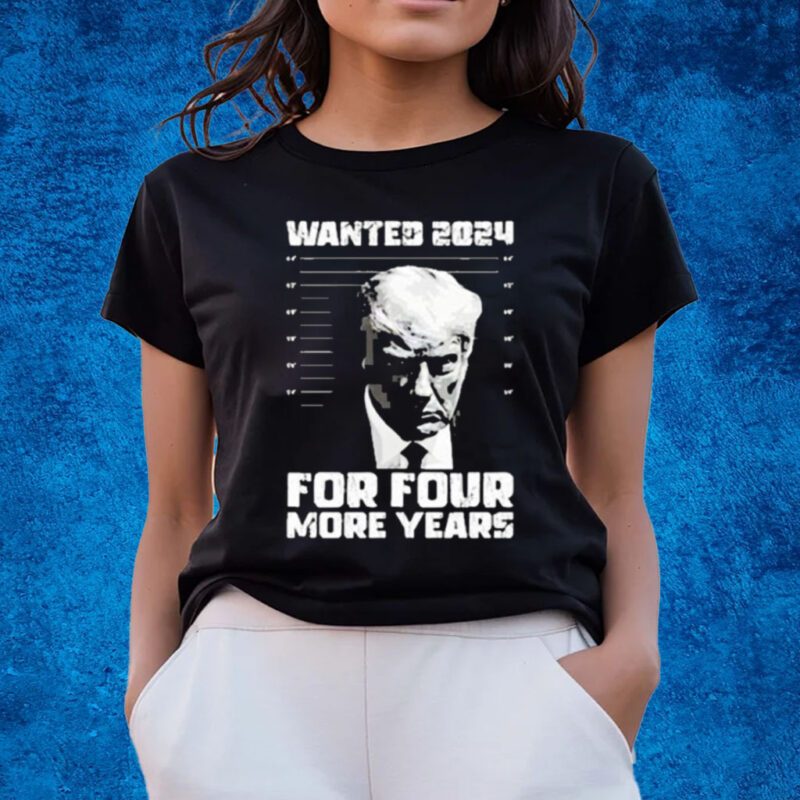 President Trump Wanted 2024 For Four More Years Shirts