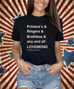 Primera's & Ringers & Brothkos & Any And All Lovebeing Nfa Here For The Art T-Shirt