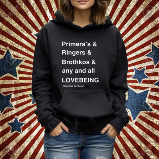 Primera's & Ringers & Brothkos & Any And All Lovebeing Nfa Here For The Art T-Shirt