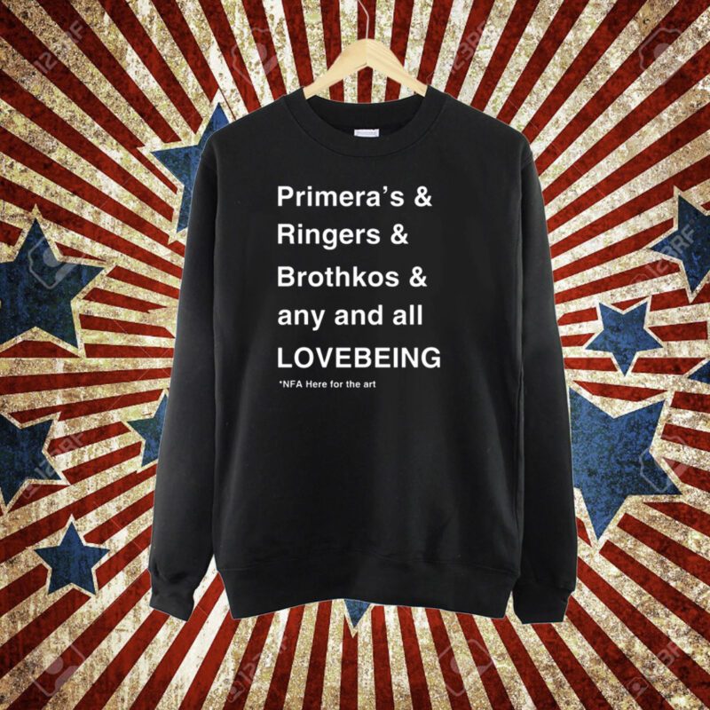 Primera's & Ringers & Brothkos & Any And All Lovebeing Nfa Here For The Art T-Shirt