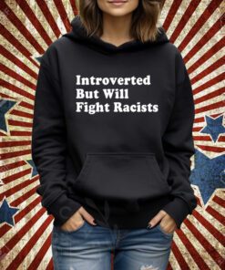 Punkwithacamera Introverted But Will Fight Racists T-Shirt