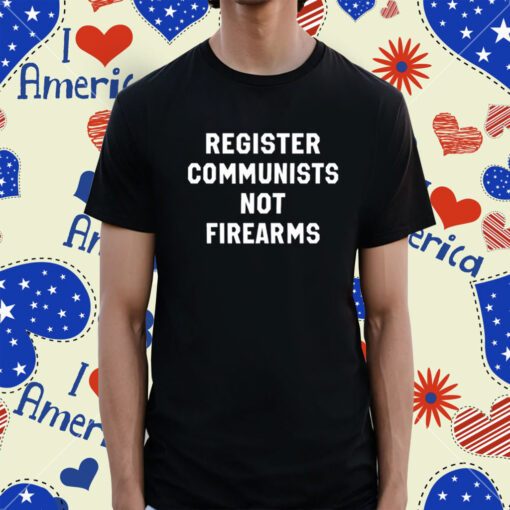 Register Communists Not Firearms Shirt