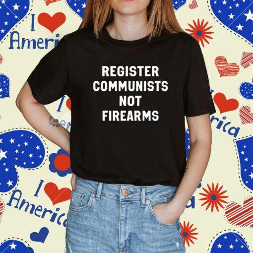 Register Communists Not Firearms Shirt