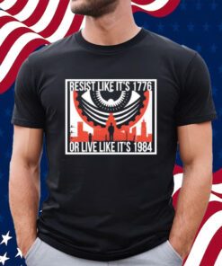 Resist Like It’s1776 Or Live Like It’s 1984 Shirt