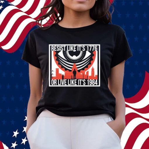 Resist Like It’s1776 Or Live Like It’s 1984 Shirts