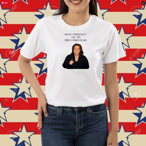 Rosie O’Donnell Ate My First Born Baby Shirt