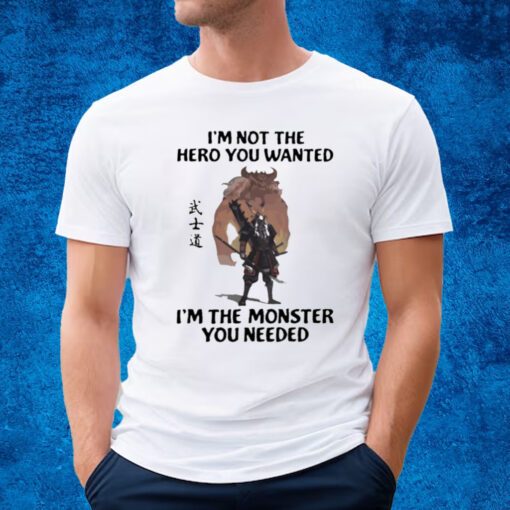 Samurai I’m Not The Hero You Wanted I’m The Monster You Needed T-shirt