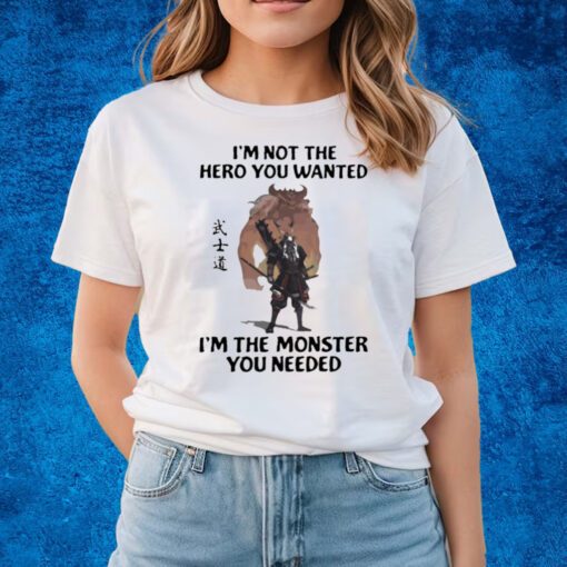 Samurai I’m Not The Hero You Wanted I’m The Monster You Needed T-shirts