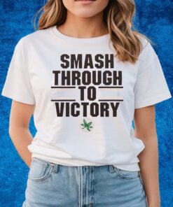 Smash Through To Victory Shirts