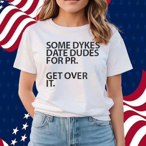 Some Dykes Date Dudes For Pr Get Over It Shirts