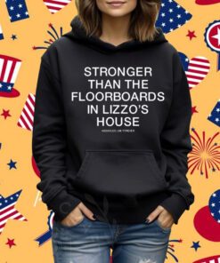 Stronger Than The Floorboards In Lizzo's House Shirt