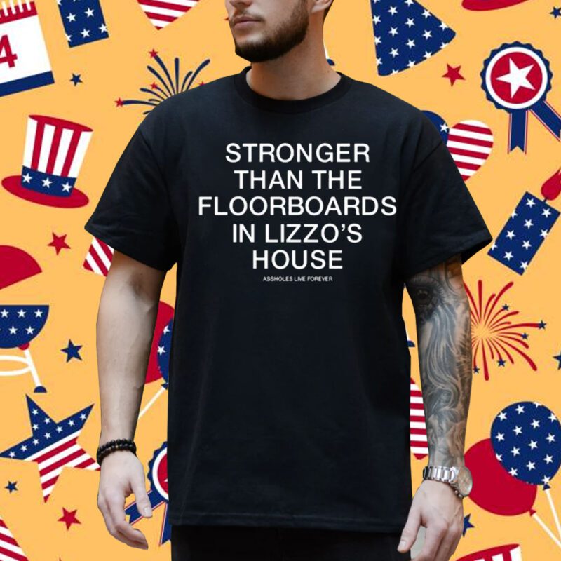 Stronger Than The Floorboards In Lizzo's House Shirt