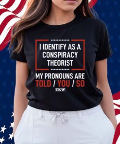 TKW I Identify As A Conspiracy Theorist Shirts