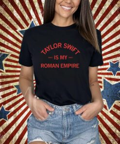 Taylor Swift is my Roman Empire T-Shirt